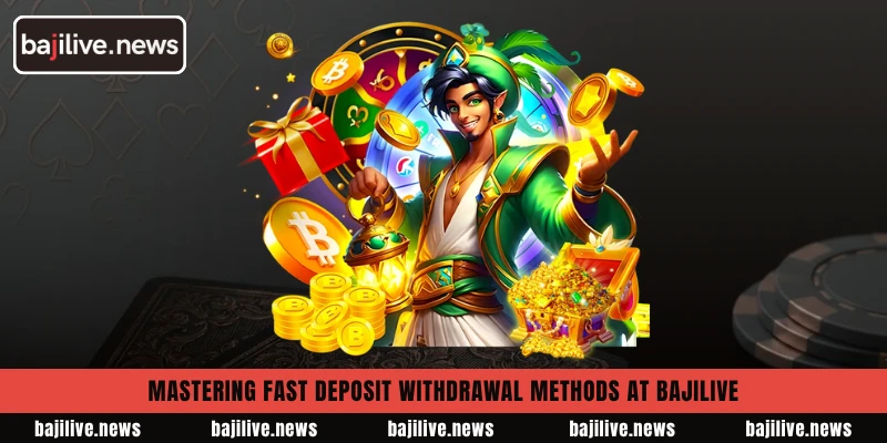 Mastering fast deposit withdrawal methods at BajiLive