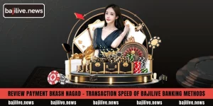 Review payment bKash Nagad - Transaction speed of BajiLive banking methods