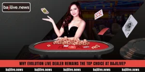 Why Evolution Live Dealer remains the top choice at BajiLive?